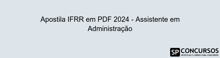 Apostila IFRR em PDF 2024 - Assistente em Administração