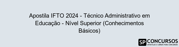 Apostila IFTO 2024 - Técnico Administrativo em Educação - Nível Superior (Conhecimentos Básicos)