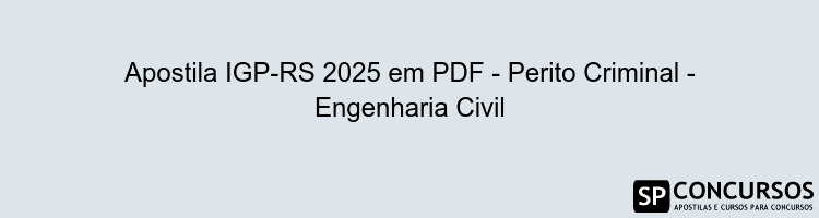 Apostila IGP-RS 2025 em PDF - Perito Criminal - Engenharia Civil