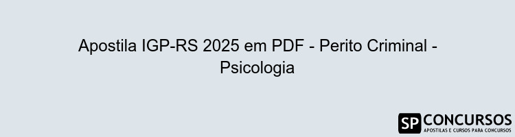 Apostila IGP-RS 2025 em PDF - Perito Criminal - Psicologia