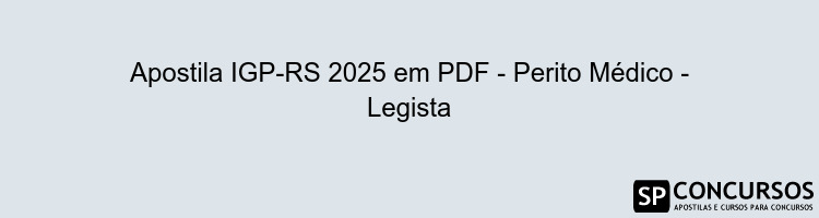Apostila IGP-RS 2025 em PDF - Perito Médico - Legista