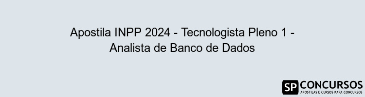 Apostila INPP 2024 - Tecnologista Pleno 1 - Analista de Banco de Dados