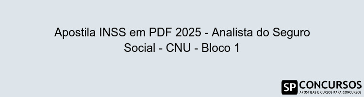 Apostila INSS em PDF 2025 - Analista do Seguro Social - CNU - Bloco 1