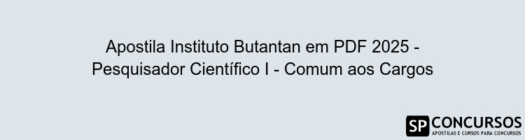 Apostila Instituto Butantan em PDF 2025 - Pesquisador Científico I - Comum aos Cargos