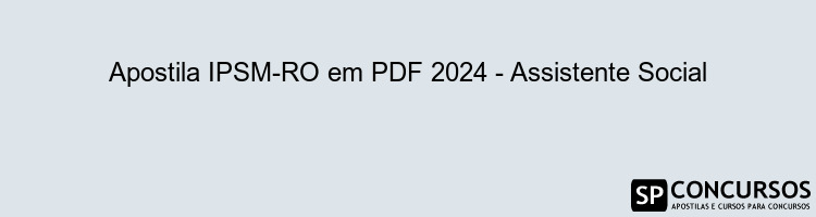 Apostila IPSM-RO em PDF 2024 - Assistente Social