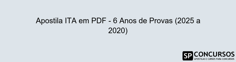 Apostila ITA em PDF - 6 Anos de Provas (2025 a 2020)