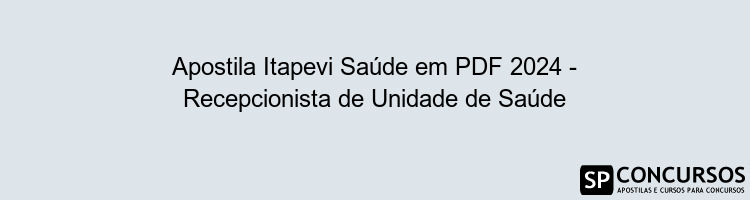 Apostila Itapevi Saúde em PDF 2024 - Recepcionista de Unidade de Saúde