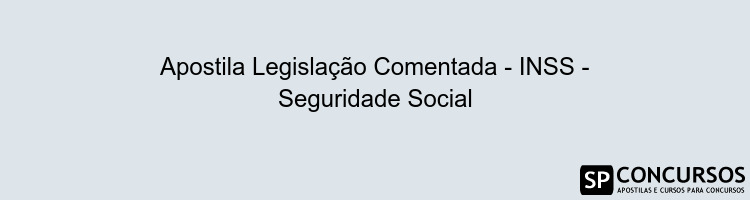 Apostila Legislação Comentada - INSS - Seguridade Social