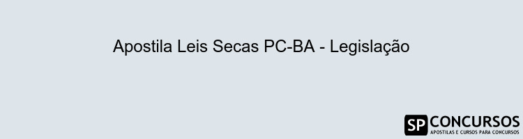 Apostila Leis Secas PC-BA - Legislação