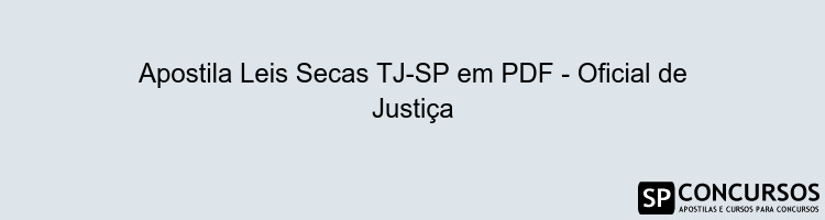 Apostila Leis Secas TJ-SP em PDF - Oficial de Justiça