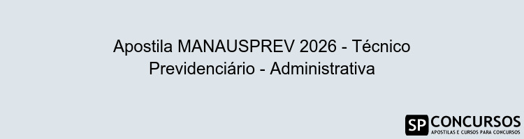 Apostila MANAUSPREV 2026 - Técnico Previdenciário - Administrativa