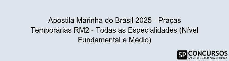 Apostila Marinha do Brasil 2025 - Praças Temporárias RM2 - Todas as Especialidades (Nível Fundamental e Médio)