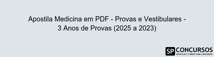 Apostila Medicina em PDF - Provas e Vestibulares - 3 Anos de Provas (2025 a 2023)