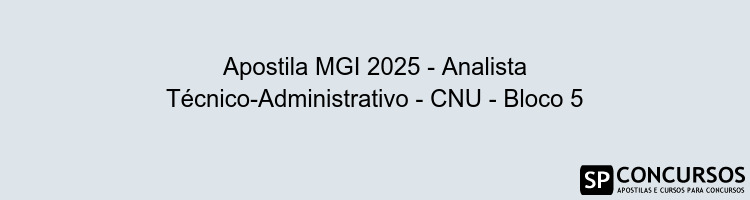 Apostila MGI 2025 - Analista Técnico-Administrativo - CNU - Bloco 5