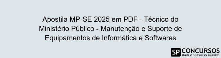 Apostila MP-SE 2025 em PDF - Técnico do Ministério Público - Manutenção e Suporte de Equipamentos de Informática e Softwares