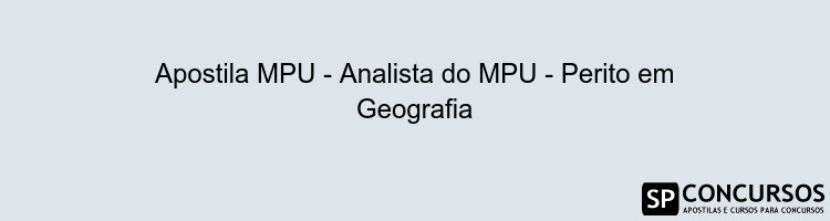 Apostila MPU - Analista do MPU - Perito em Geografia