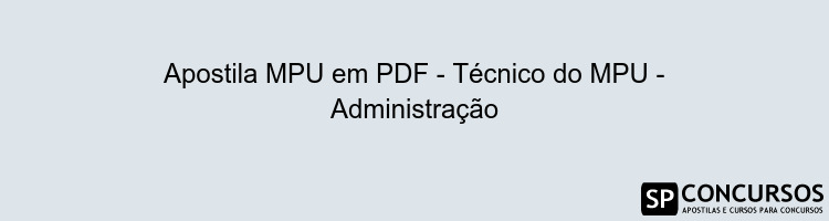 Apostila MPU em PDF - Técnico do MPU - Administração