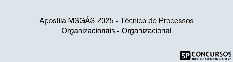 Apostila MSGÁS 2025 - Técnico de Processos Organizacionais - Organizacional