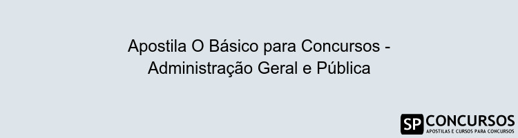 Apostila O Básico para Concursos - Administração Geral e Pública