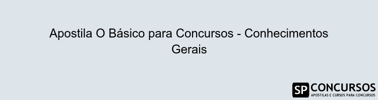 Apostila O Básico para Concursos - Conhecimentos Gerais