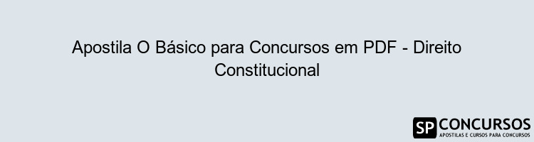 Apostila O Básico para Concursos em PDF - Direito Constitucional