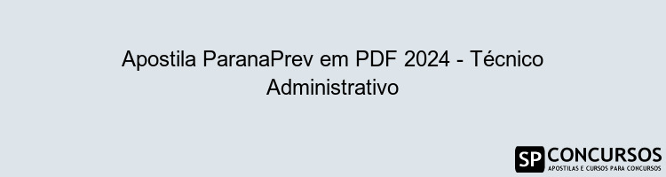 Apostila ParanaPrev em PDF 2024 - Técnico Administrativo