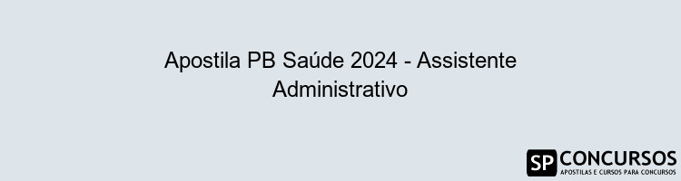 Apostila PB Saúde 2024 - Assistente Administrativo