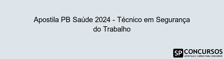 Apostila PB Saúde 2024 - Técnico em Segurança do Trabalho