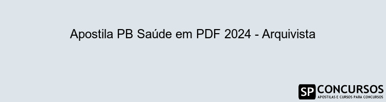 Apostila PB Saúde em PDF 2024 - Arquivista