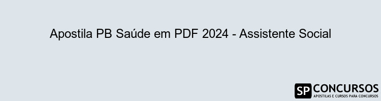 Apostila PB Saúde em PDF 2024 - Assistente Social