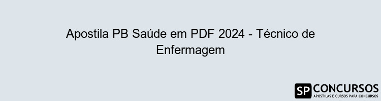 Apostila PB Saúde em PDF 2024 - Técnico de Enfermagem