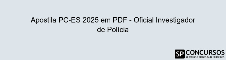 Apostila PC-ES 2025 em PDF - Oficial Investigador de Polícia