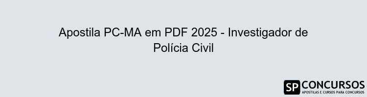 Apostila PC-MA em PDF 2025 - Investigador de Polícia Civil