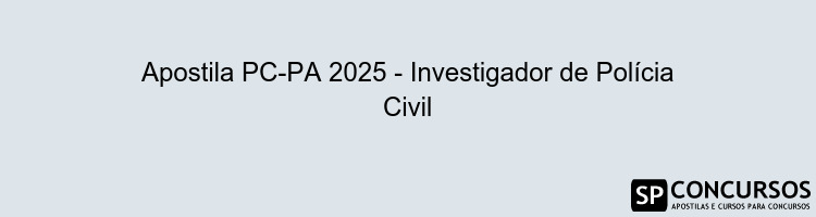Apostila PC-PA 2025 - Investigador de Polícia Civil