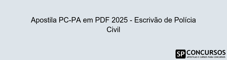Apostila PC-PA em PDF 2025 - Escrivão de Polícia Civil