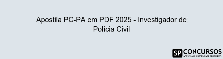 Apostila PC-PA em PDF 2025 - Investigador de Polícia Civil