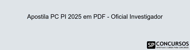 Apostila PC PI 2025 em PDF - Oficial Investigador