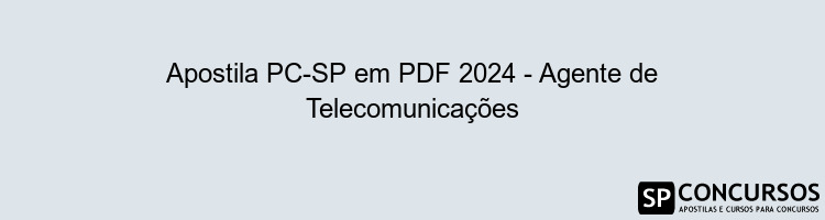 Apostila PC-SP em PDF 2024 - Agente de Telecomunicações