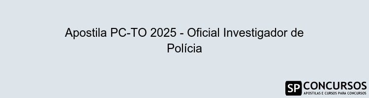 Apostila PC-TO 2025 - Oficial Investigador de Polícia