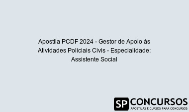 Apostila PCDF 2024 - Gestor de Apoio às Atividades Policiais Civis - Especialidade: Assistente Social