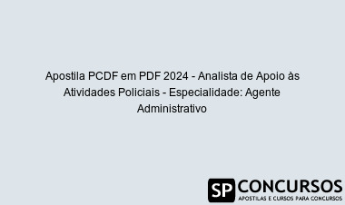 Apostila PCDF em PDF 2024 - Analista de Apoio às Atividades Policiais - Especialidade: Agente Administrativo