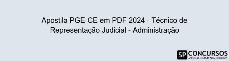 Apostila PGE-CE em PDF 2024 - Técnico de Representação Judicial - Administração