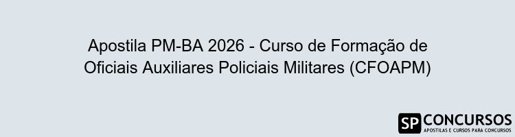 Apostila PM-BA 2026 - Curso de Formação de Oficiais Auxiliares Policiais Militares (CFOAPM)