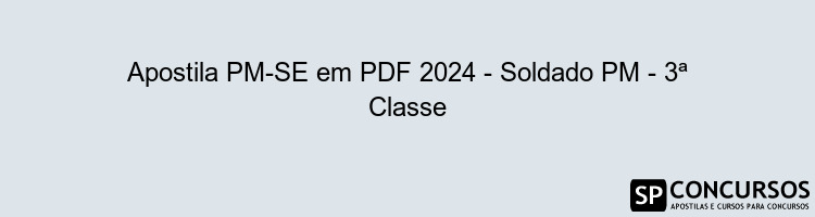 Apostila PM-SE em PDF 2024 - Soldado PM - 3ª Classe