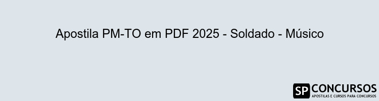 Apostila PM-TO em PDF 2025 - Soldado - Músico