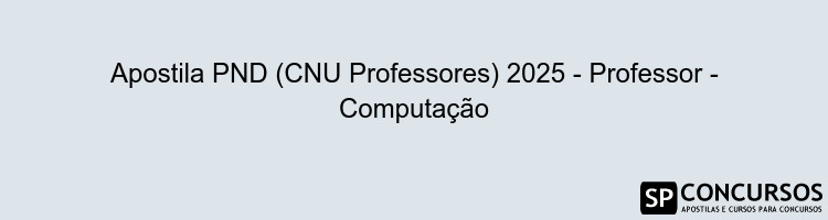 Apostila PND (CNU Professores) 2025 - Professor - Computação