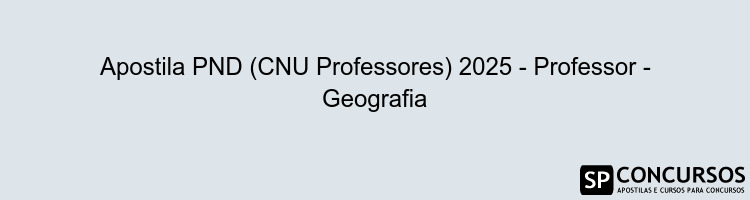 Apostila PND (CNU Professores) 2025 - Professor - Geografia