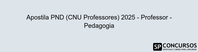 Apostila PND (CNU Professores) 2025 - Professor - Pedagogia