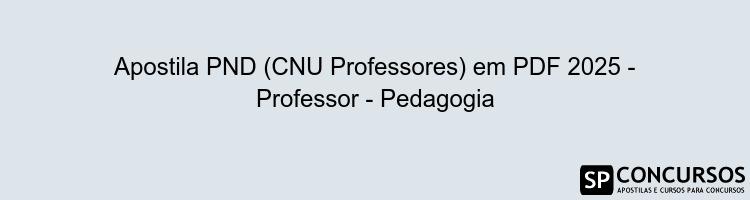 Apostila PND (CNU Professores) em PDF 2025 - Professor - Pedagogia