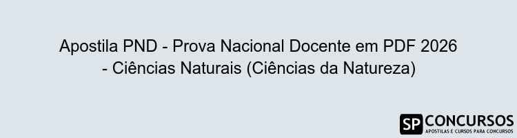 Apostila PND - Prova Nacional Docente em PDF 2026 - Ciências Naturais (Ciências da Natureza)